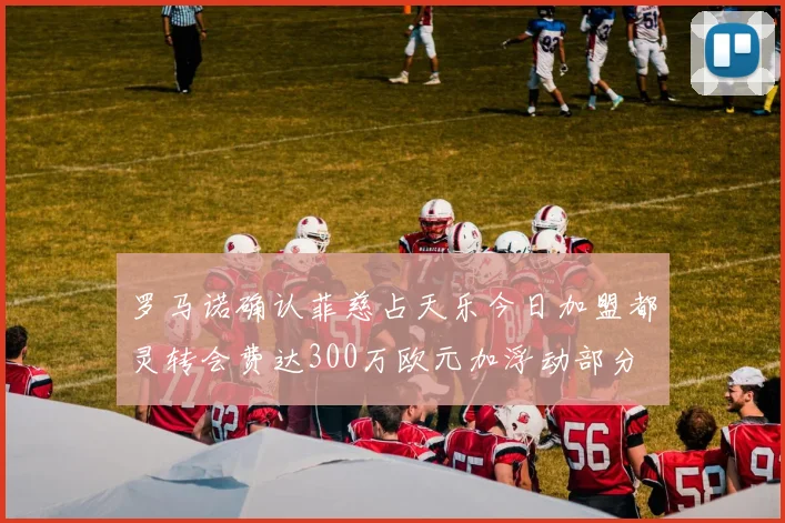 罗马诺确认菲慈占天乐今日加盟都灵转会费达300万欧元加浮动部分