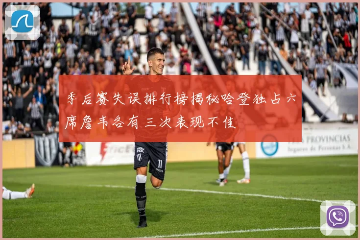 季后赛失误排行榜揭秘哈登独占六席詹韦各有三次表现不佳